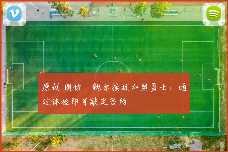 原创 朗佐・鲍尔接近加盟勇士，通过体检即可敲定签约