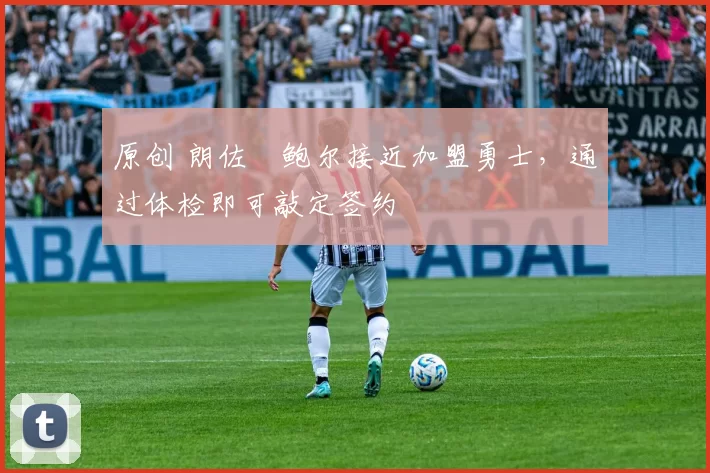 原创 朗佐・鲍尔接近加盟勇士，通过体检即可敲定签约