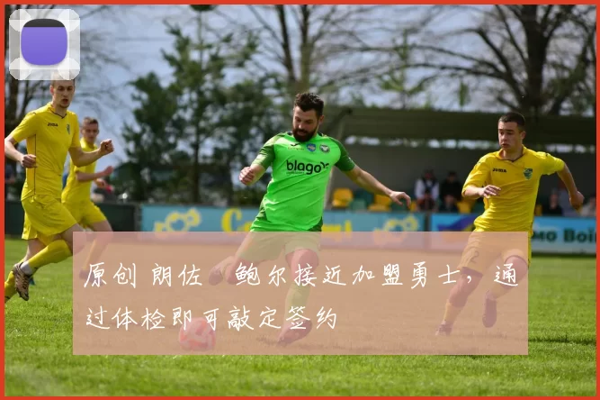 原创 朗佐・鲍尔接近加盟勇士，通过体检即可敲定签约