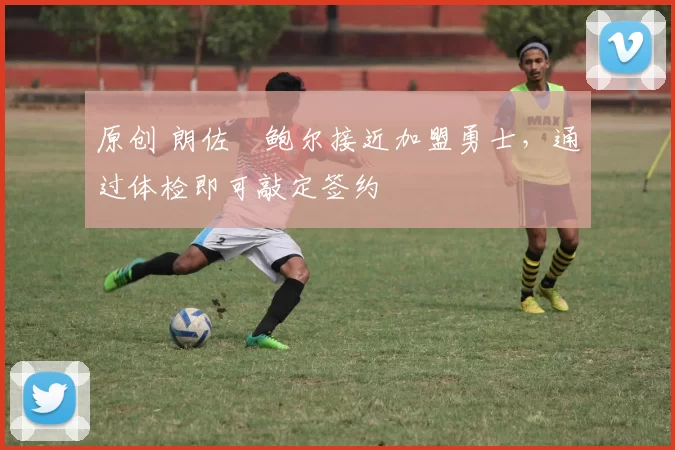 原创 朗佐・鲍尔接近加盟勇士，通过体检即可敲定签约