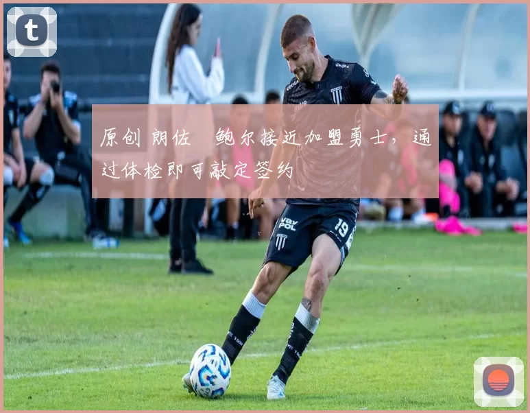 原创 朗佐・鲍尔接近加盟勇士，通过体检即可敲定签约