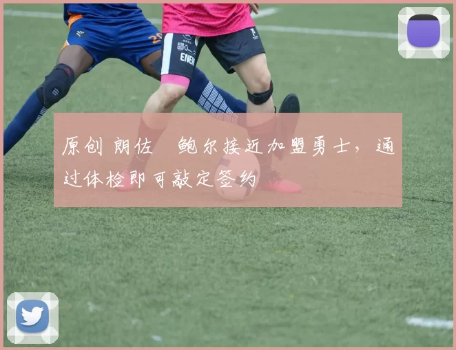 原创 朗佐・鲍尔接近加盟勇士，通过体检即可敲定签约