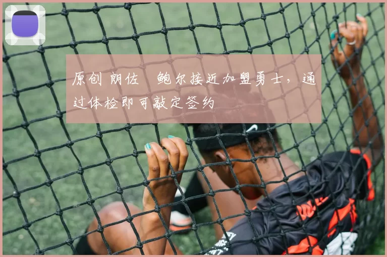 原创 朗佐・鲍尔接近加盟勇士，通过体检即可敲定签约