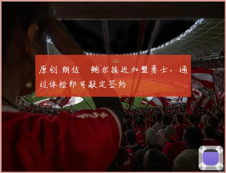 原创 朗佐・鲍尔接近加盟勇士，通过体检即可敲定签约