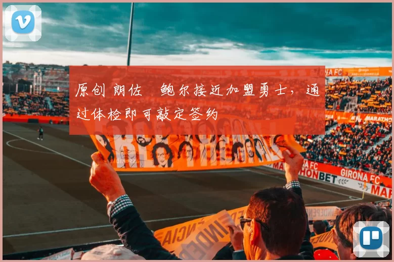 原创 朗佐・鲍尔接近加盟勇士，通过体检即可敲定签约