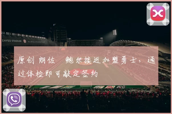 原创 朗佐・鲍尔接近加盟勇士，通过体检即可敲定签约