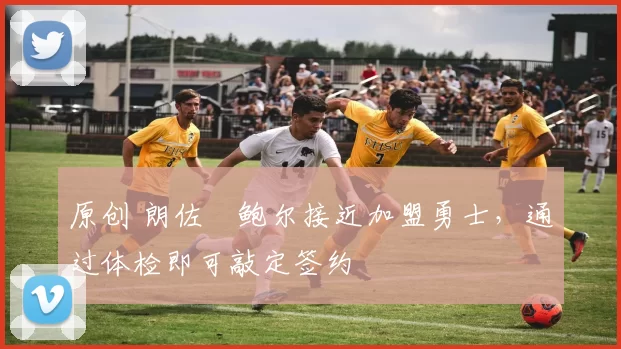 原创 朗佐・鲍尔接近加盟勇士，通过体检即可敲定签约