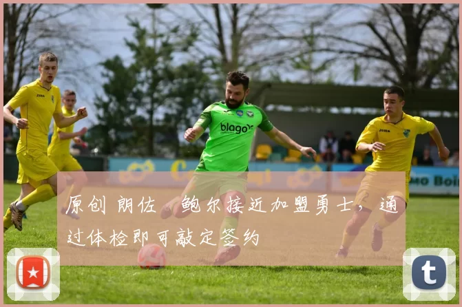 原创 朗佐・鲍尔接近加盟勇士，通过体检即可敲定签约