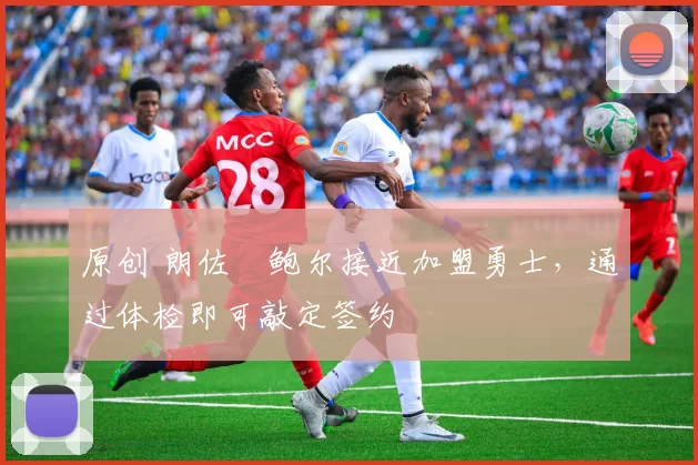 原创 朗佐・鲍尔接近加盟勇士，通过体检即可敲定签约