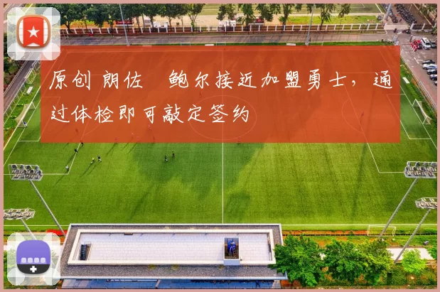 原创 朗佐・鲍尔接近加盟勇士，通过体检即可敲定签约