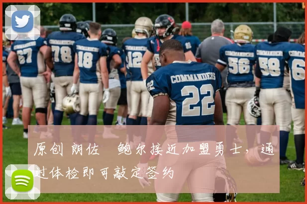 原创 朗佐・鲍尔接近加盟勇士，通过体检即可敲定签约