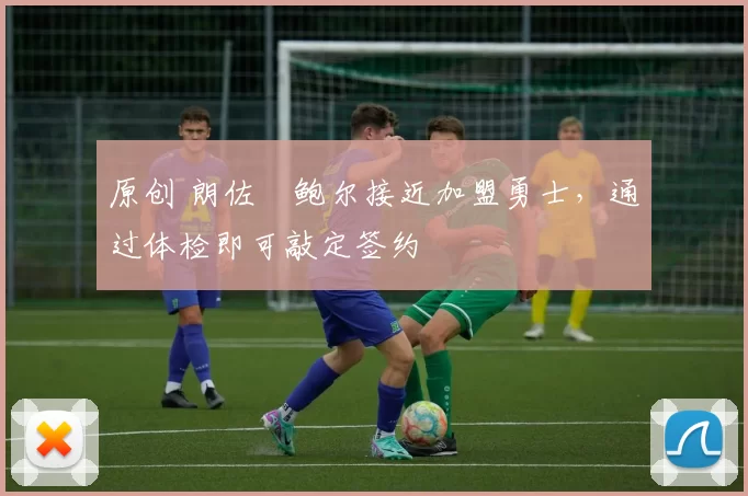 原创 朗佐・鲍尔接近加盟勇士，通过体检即可敲定签约