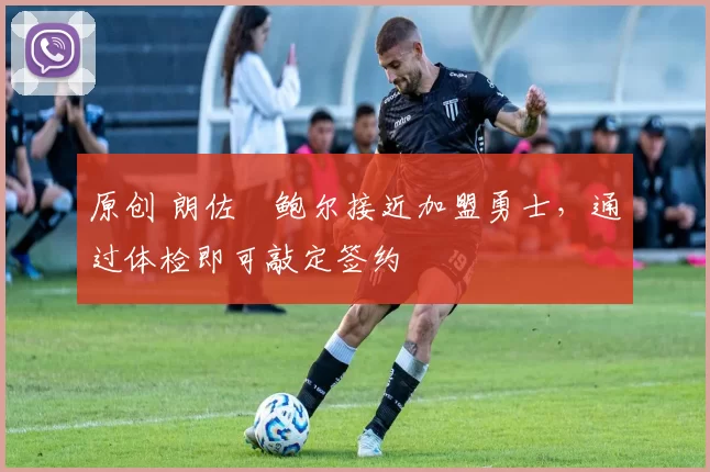 原创 朗佐・鲍尔接近加盟勇士，通过体检即可敲定签约