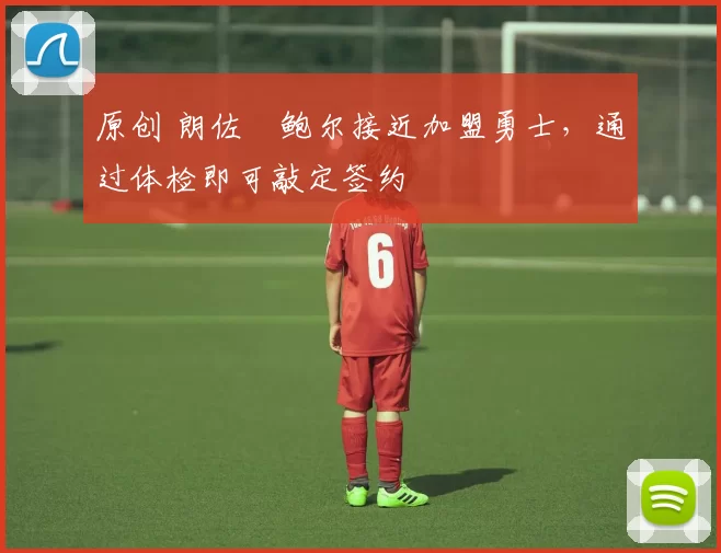 原创 朗佐・鲍尔接近加盟勇士，通过体检即可敲定签约