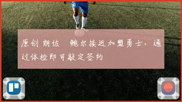 原创 朗佐・鲍尔接近加盟勇士，通过体检即可敲定签约