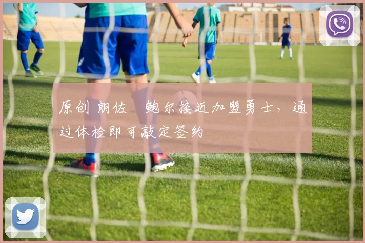 原创 朗佐・鲍尔接近加盟勇士，通过体检即可敲定签约