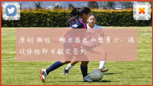 原创 朗佐・鲍尔接近加盟勇士，通过体检即可敲定签约