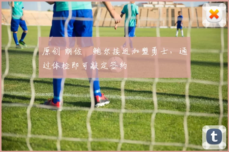 原创 朗佐・鲍尔接近加盟勇士，通过体检即可敲定签约