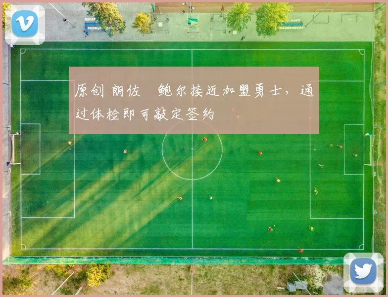 原创 朗佐・鲍尔接近加盟勇士，通过体检即可敲定签约