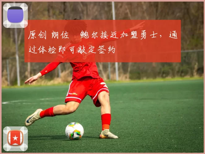 原创 朗佐・鲍尔接近加盟勇士，通过体检即可敲定签约