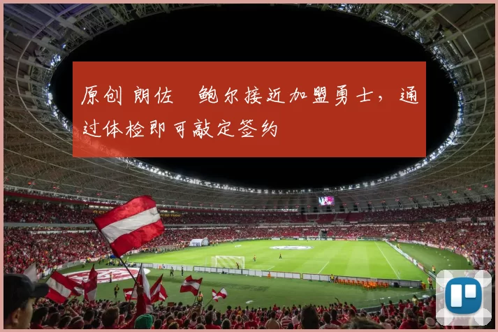 原创 朗佐・鲍尔接近加盟勇士，通过体检即可敲定签约