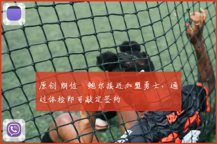 原创 朗佐・鲍尔接近加盟勇士，通过体检即可敲定签约