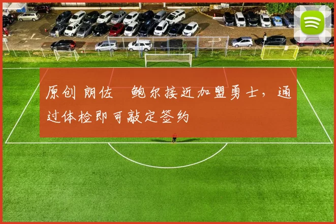 原创 朗佐・鲍尔接近加盟勇士,通过体检即可敲定签约