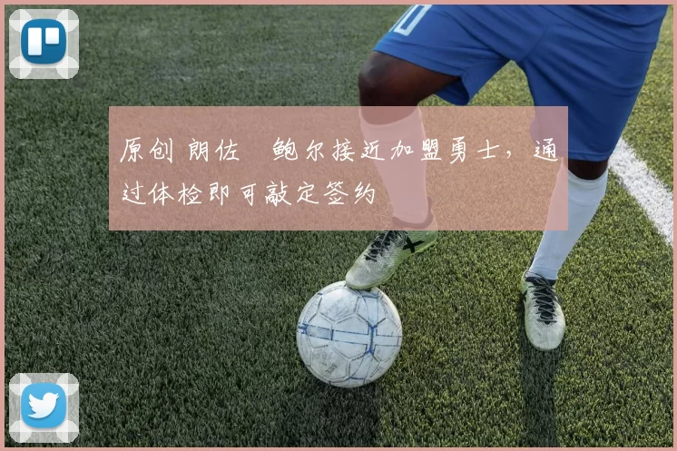 原创 朗佐・鲍尔接近加盟勇士，通过体检即可敲定签约