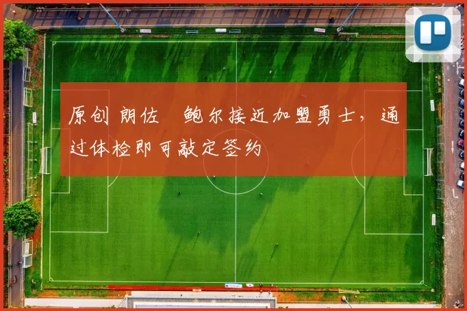 原创 朗佐・鲍尔接近加盟勇士，通过体检即可敲定签约