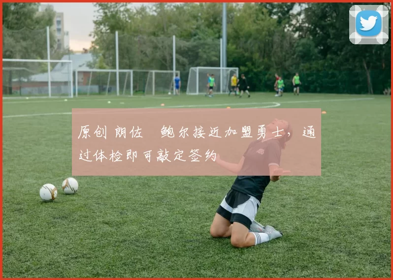 原创 朗佐・鲍尔接近加盟勇士,通过体检即可敲定签约