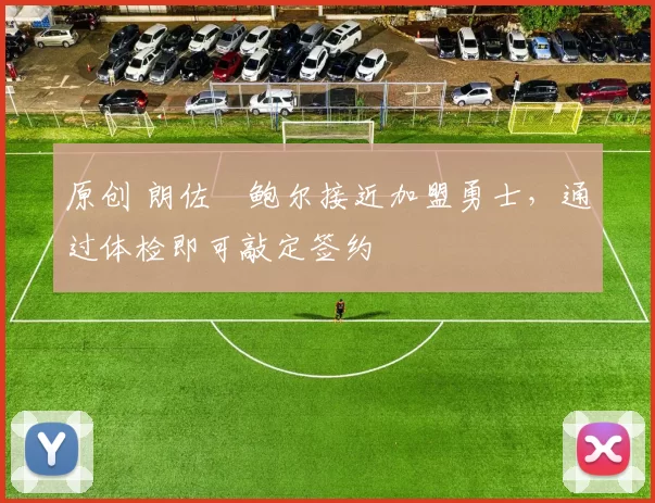 原创 朗佐・鲍尔接近加盟勇士，通过体检即可敲定签约