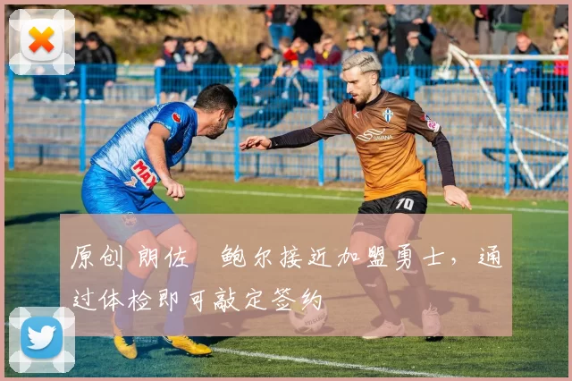 原创 朗佐・鲍尔接近加盟勇士，通过体检即可敲定签约