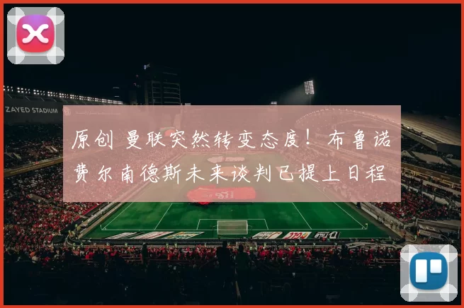 原创 曼联突然转变态度！布鲁诺・费尔南德斯未来谈判已提上日程