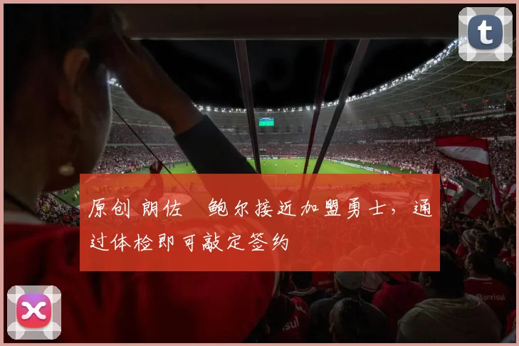 原创 朗佐・鲍尔接近加盟勇士，通过体检即可敲定签约