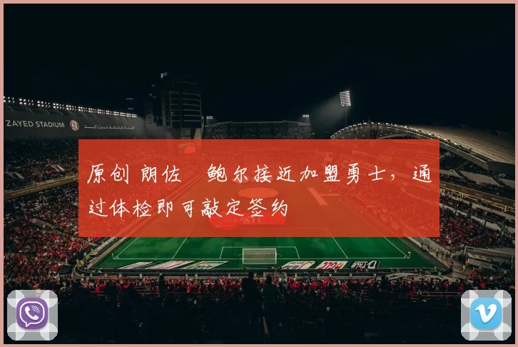 原创 朗佐・鲍尔接近加盟勇士，通过体检即可敲定签约