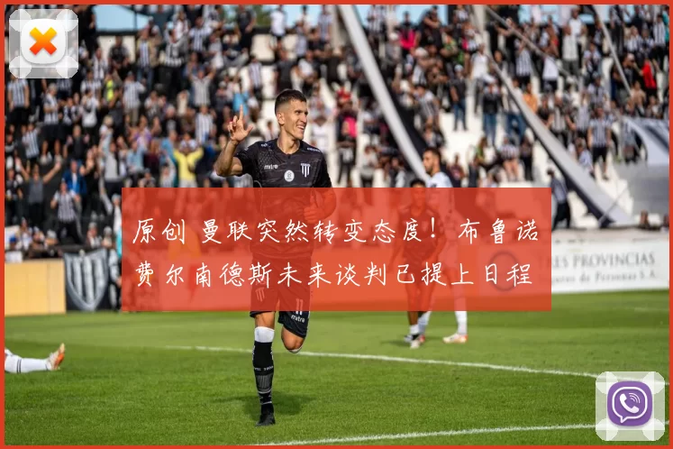 原创 曼联突然转变态度！布鲁诺・费尔南德斯未来谈判已提上日程