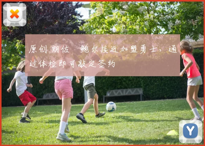 原创 朗佐・鲍尔接近加盟勇士，通过体检即可敲定签约