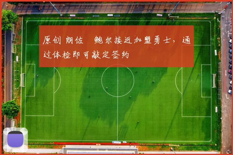 原创 朗佐・鲍尔接近加盟勇士，通过体检即可敲定签约