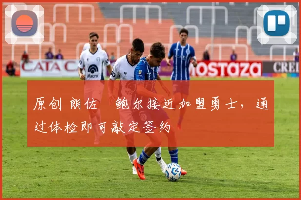 原创 朗佐・鲍尔接近加盟勇士，通过体检即可敲定签约