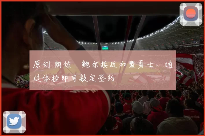 原创 朗佐・鲍尔接近加盟勇士，通过体检即可敲定签约