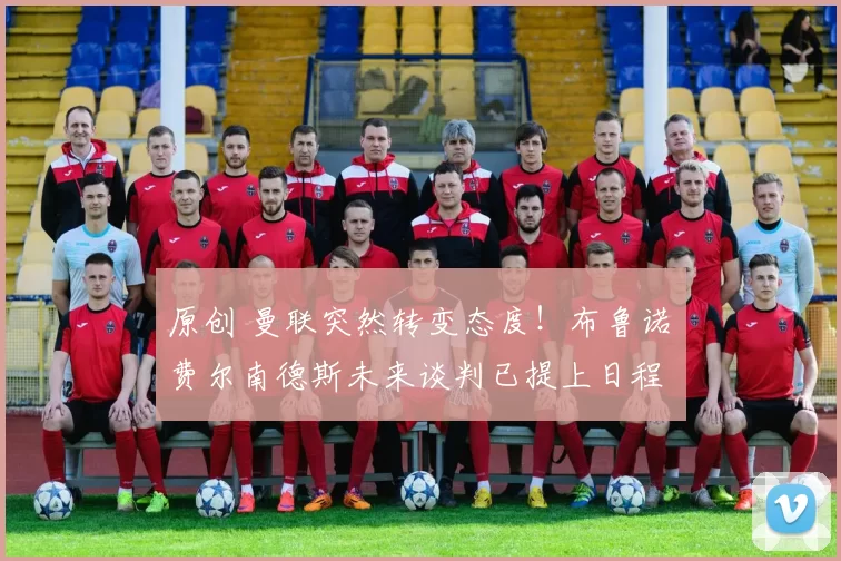 原创 曼联突然转变态度!布鲁诺・费尔南德斯未来谈判已提上日程