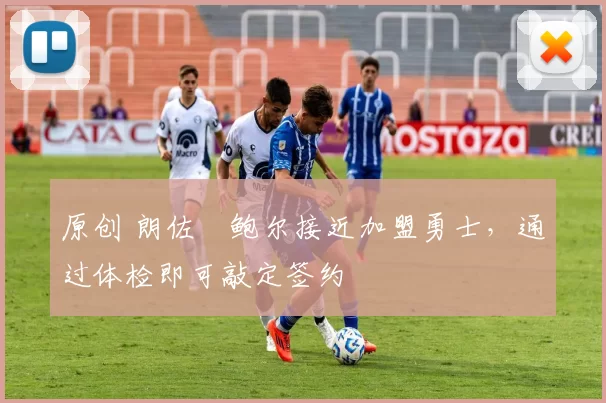 原创 朗佐・鲍尔接近加盟勇士，通过体检即可敲定签约