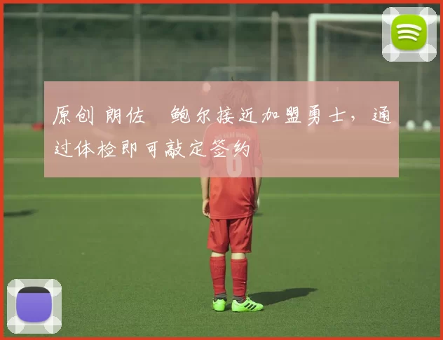 原创 朗佐・鲍尔接近加盟勇士，通过体检即可敲定签约