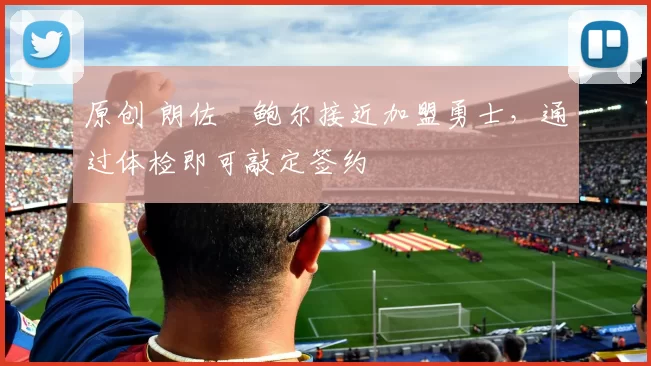 原创 朗佐・鲍尔接近加盟勇士，通过体检即可敲定签约