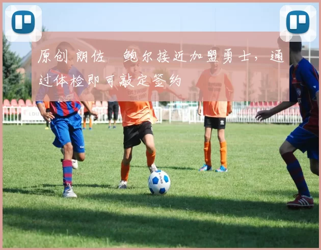 原创 朗佐・鲍尔接近加盟勇士，通过体检即可敲定签约