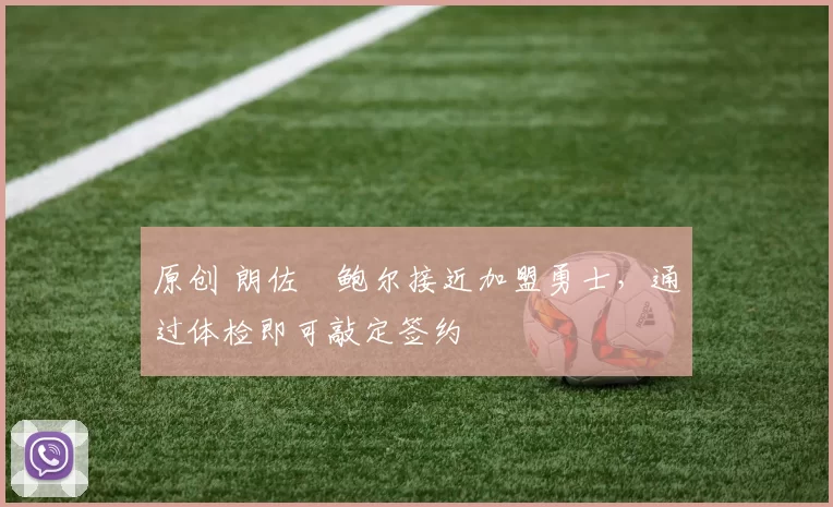 原创 朗佐・鲍尔接近加盟勇士，通过体检即可敲定签约