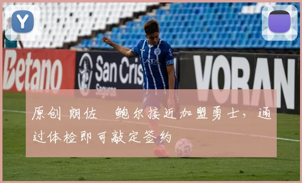 原创 朗佐・鲍尔接近加盟勇士，通过体检即可敲定签约