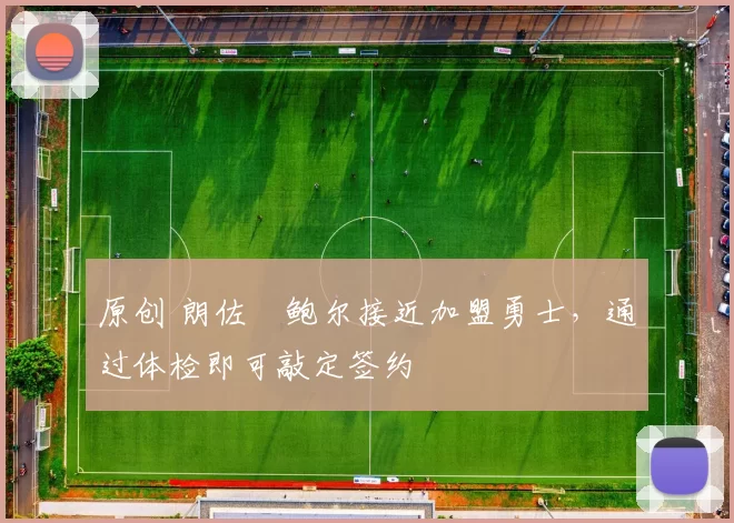 原创 朗佐・鲍尔接近加盟勇士，通过体检即可敲定签约