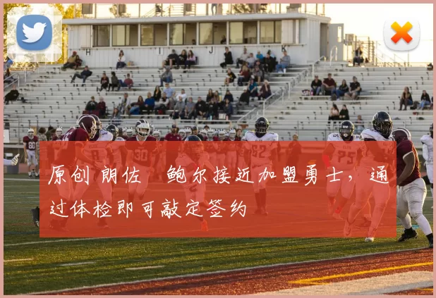 原创 朗佐・鲍尔接近加盟勇士，通过体检即可敲定签约