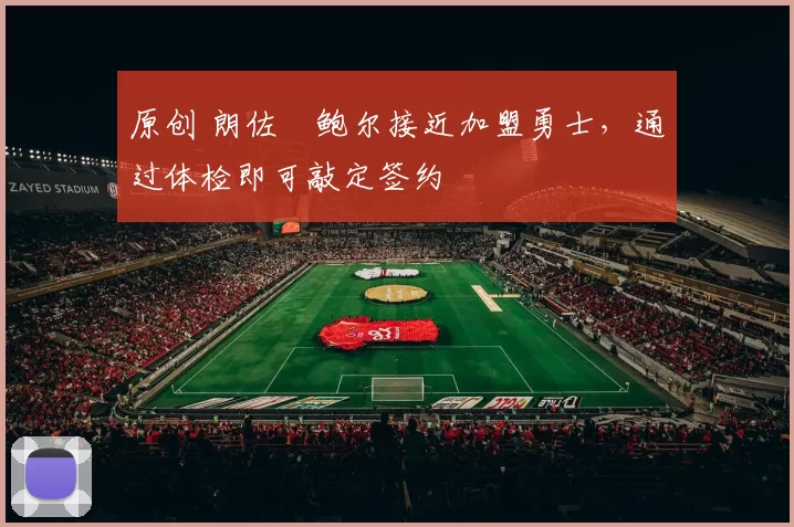 原创 朗佐・鲍尔接近加盟勇士，通过体检即可敲定签约